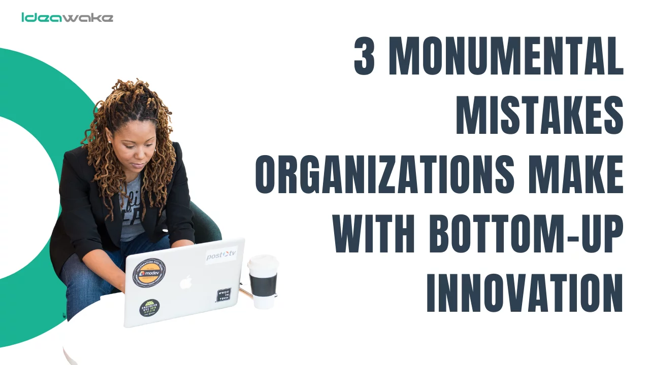 3 Monumental Mistakes Most Organizations Make with Bottom-Up Innovation